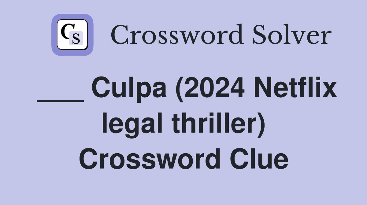 ___ Culpa (2024 Netflix legal thriller) Crossword Clue
