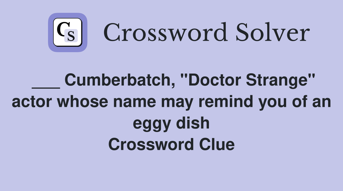 ___ Cumberbatch, "Doctor Strange" actor whose name may remind you of an eggy dish Crossword Clue