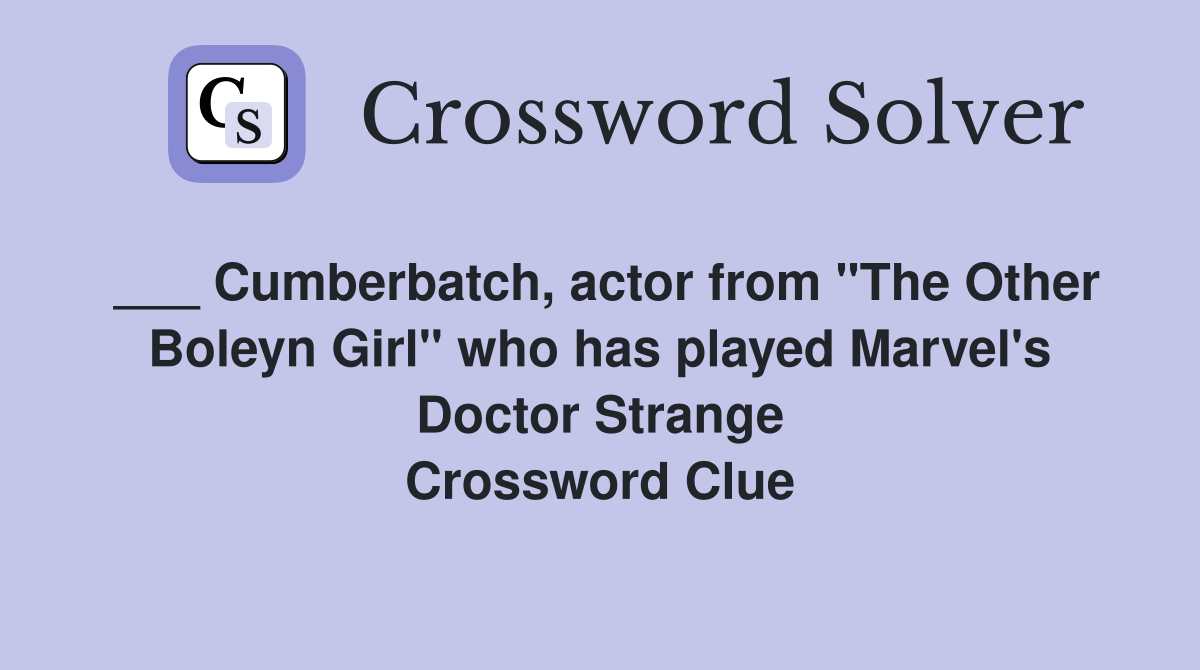 ___ Cumberbatch, actor from "The Other Boleyn Girl" who has played Marvel's Doctor Strange Crossword Clue