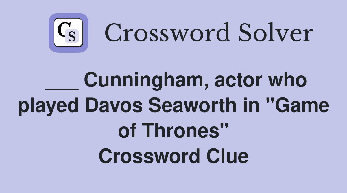 ___ Cunningham, actor who played Davos Seaworth in "Game of Thrones" Crossword Clue