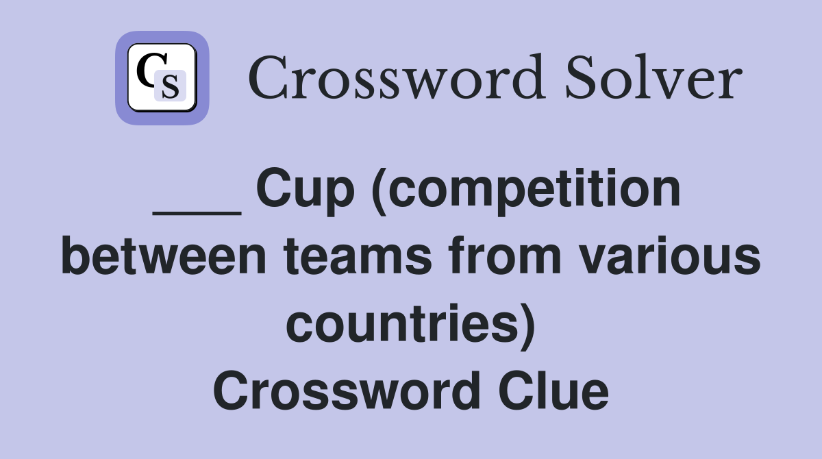 ___ Cup (competition between teams from various countries) Crossword Clue