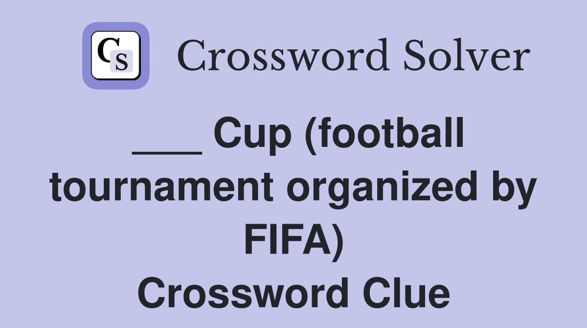 ___ Cup (football tournament organized by FIFA) Crossword Clue