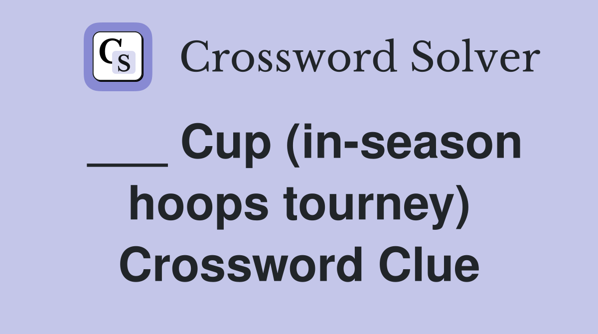 ___ Cup (in-season hoops tourney) Crossword Clue