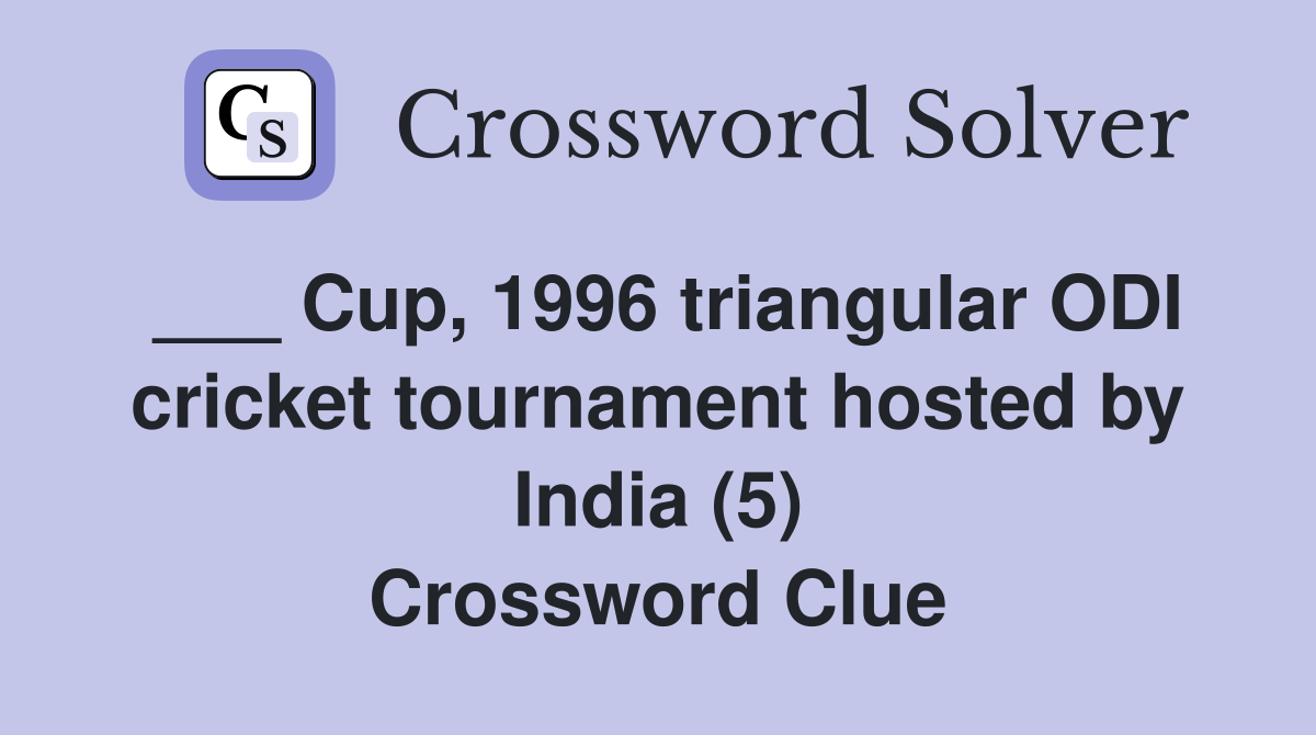 ___ Cup, 1996 triangular ODI cricket tournament hosted by India (5) Crossword Clue