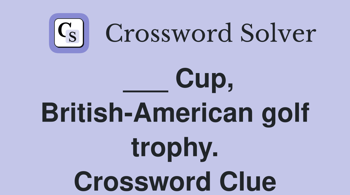 ___ Cup, British-American golf trophy. Crossword Clue