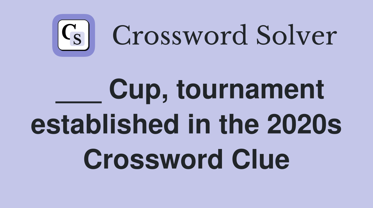 ___ Cup, tournament established in the 2020s Crossword Clue