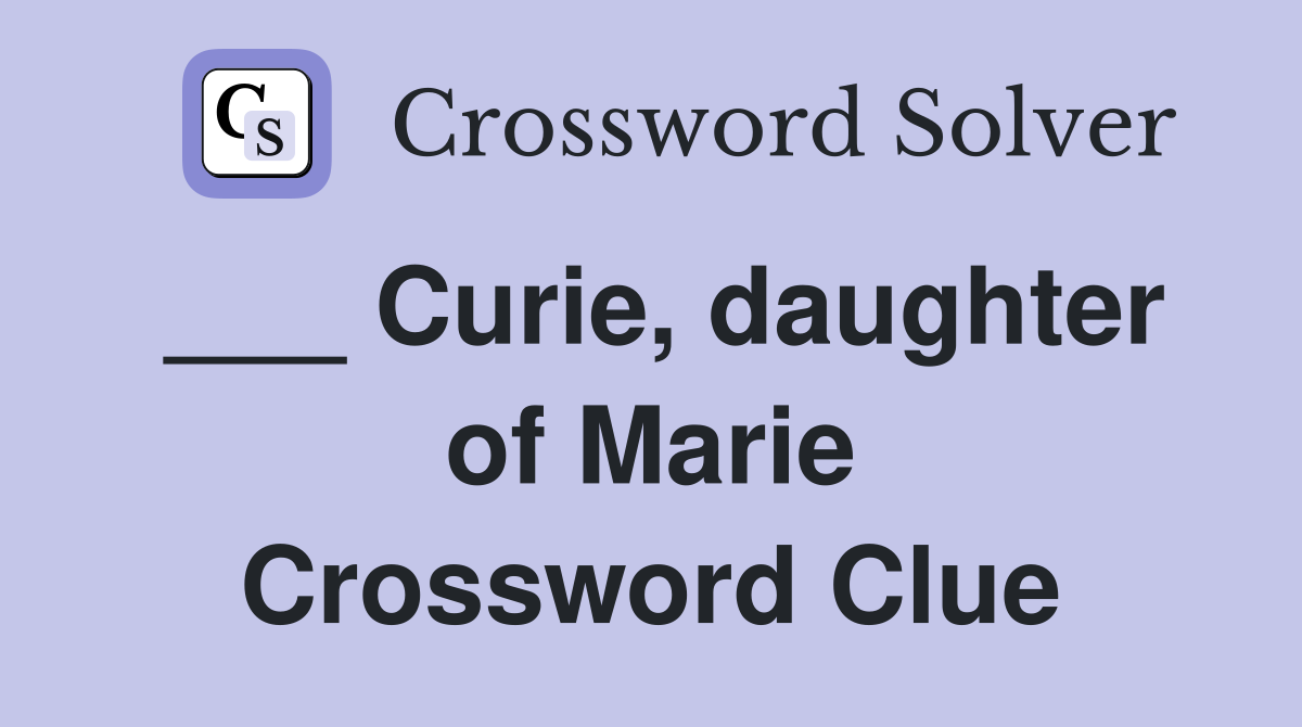 ___ Curie, daughter of Marie Crossword Clue