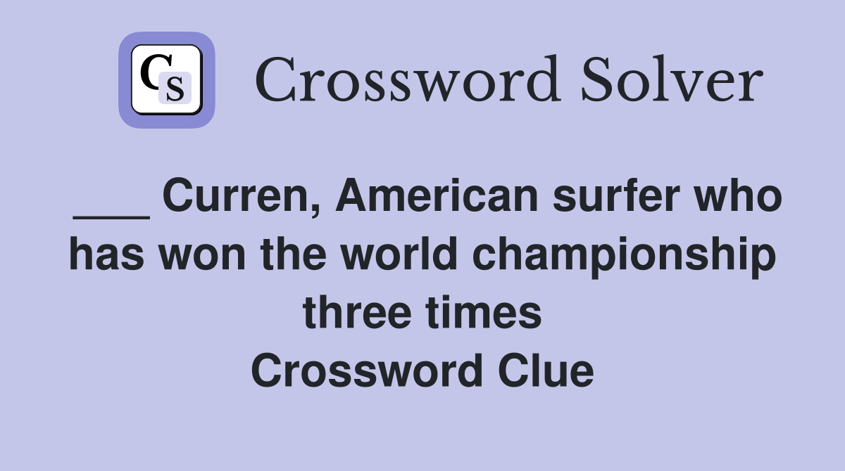 ___ Curren, American surfer who has won the world championship three times Crossword Clue