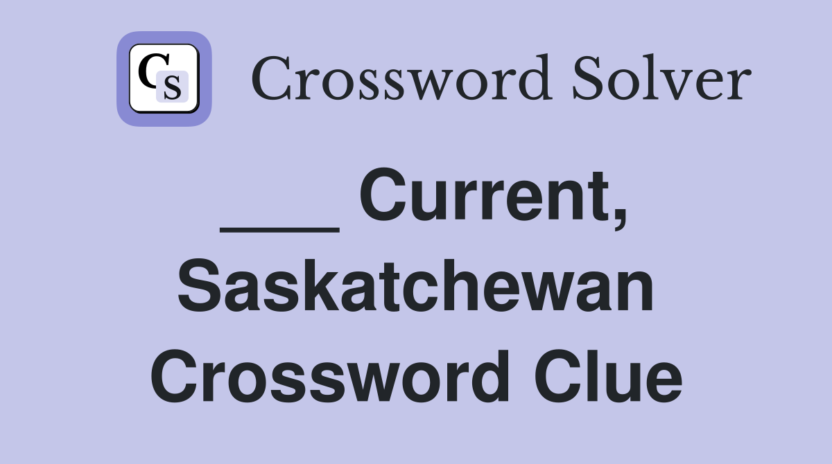 ___ Current, Saskatchewan Crossword Clue