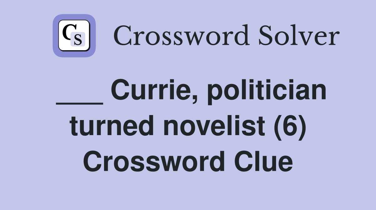 ___ Currie, politician turned novelist (6) Crossword Clue