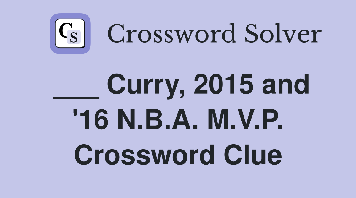 ___ Curry, 2015 and '16 N.B.A. M.V.P. Crossword Clue