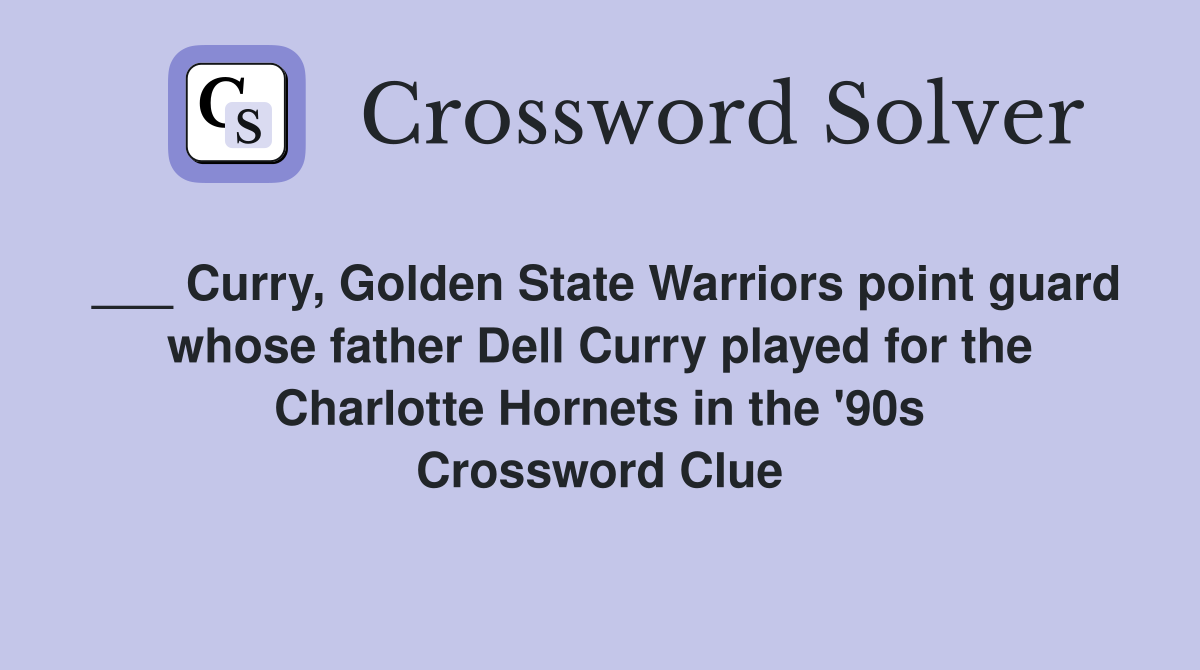 ___ Curry, Golden State Warriors point guard whose father Dell Curry played for the Charlotte Hornets in the '90s Crossword Clue