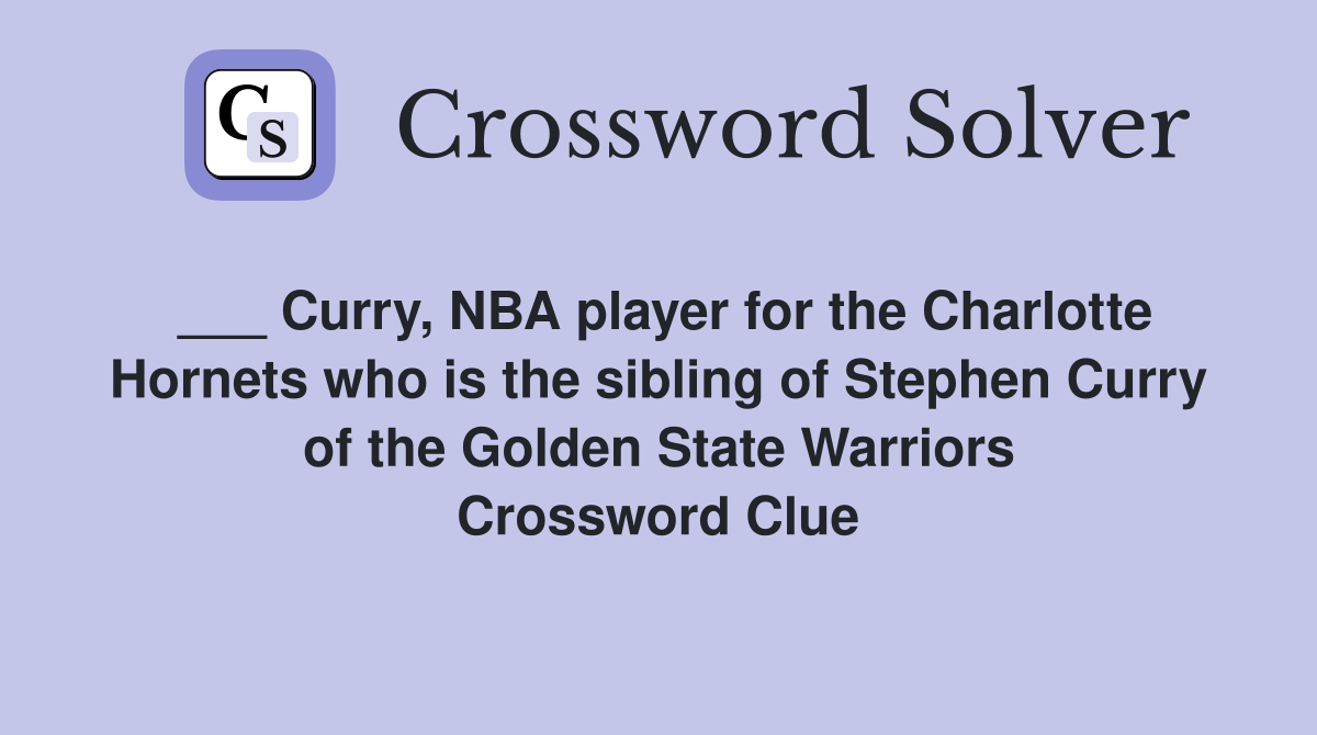 ___ Curry, NBA player for the Charlotte Hornets who is the sibling of Stephen Curry of the Golden State Warriors Crossword Clue
