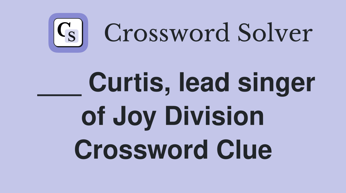 ___ Curtis, lead singer of Joy Division Crossword Clue