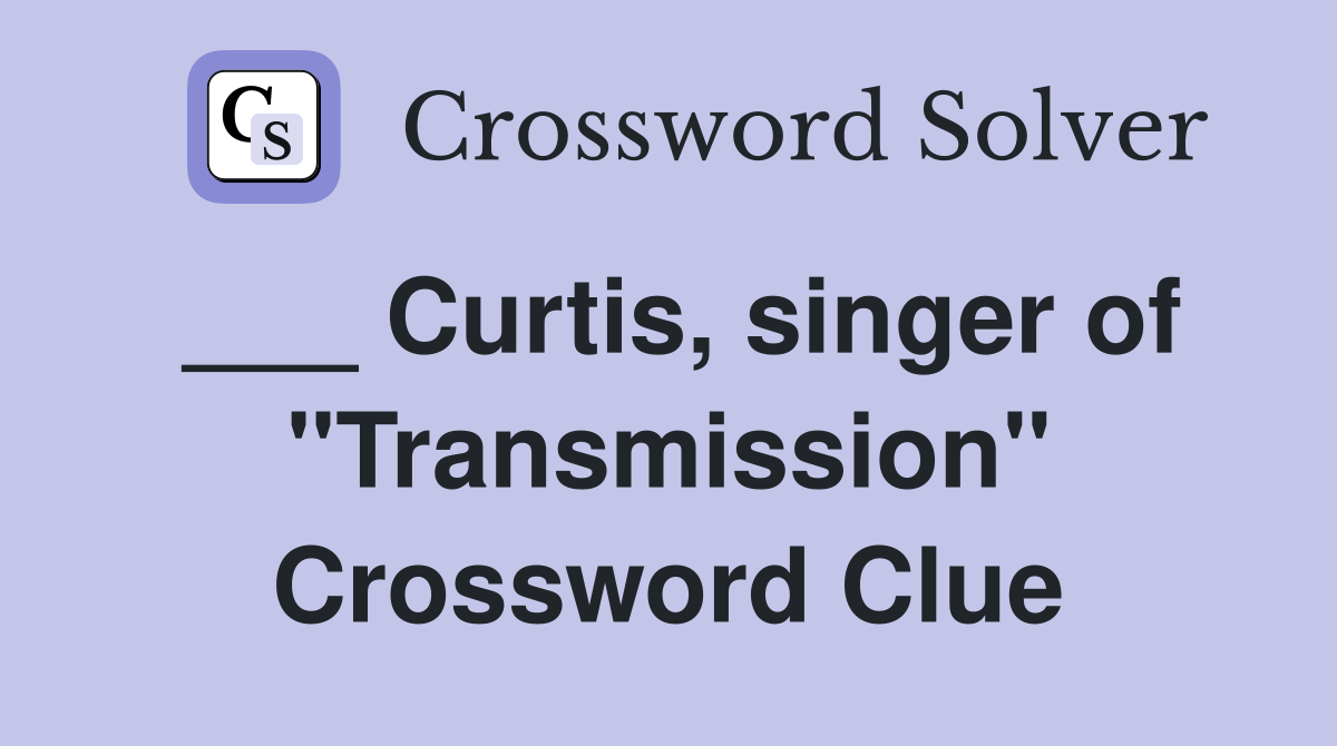___ Curtis, singer of "Transmission" Crossword Clue