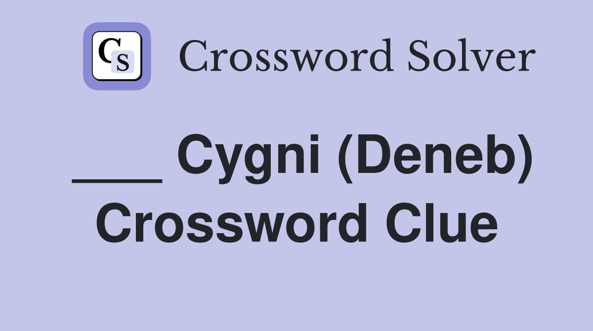 ___ Cygni (Deneb) Crossword Clue