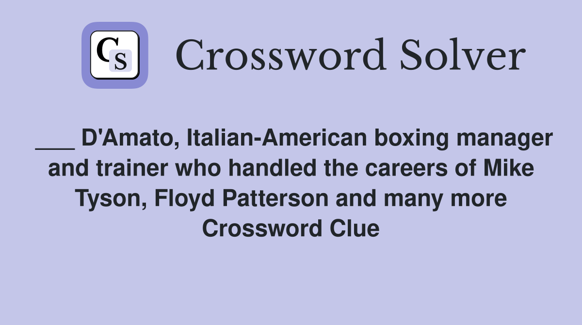 ___ D'Amato, Italian-American boxing manager and trainer who handled the careers of Mike Tyson, Floyd Patterson and many more Crossword Clue