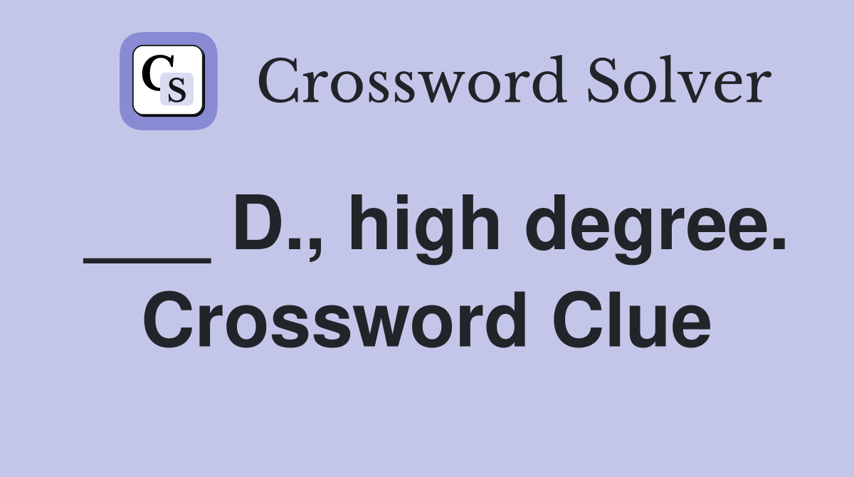 ___ D., high degree. Crossword Clue
