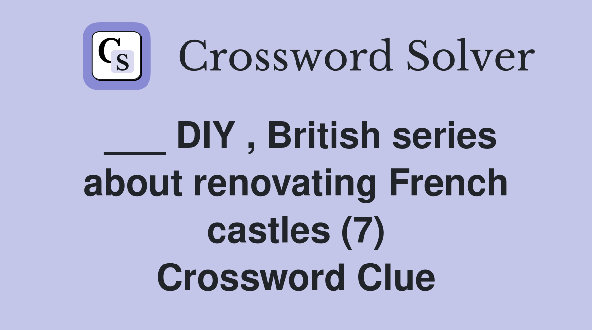 ___ DIY , British series about renovating French castles (7) Crossword Clue