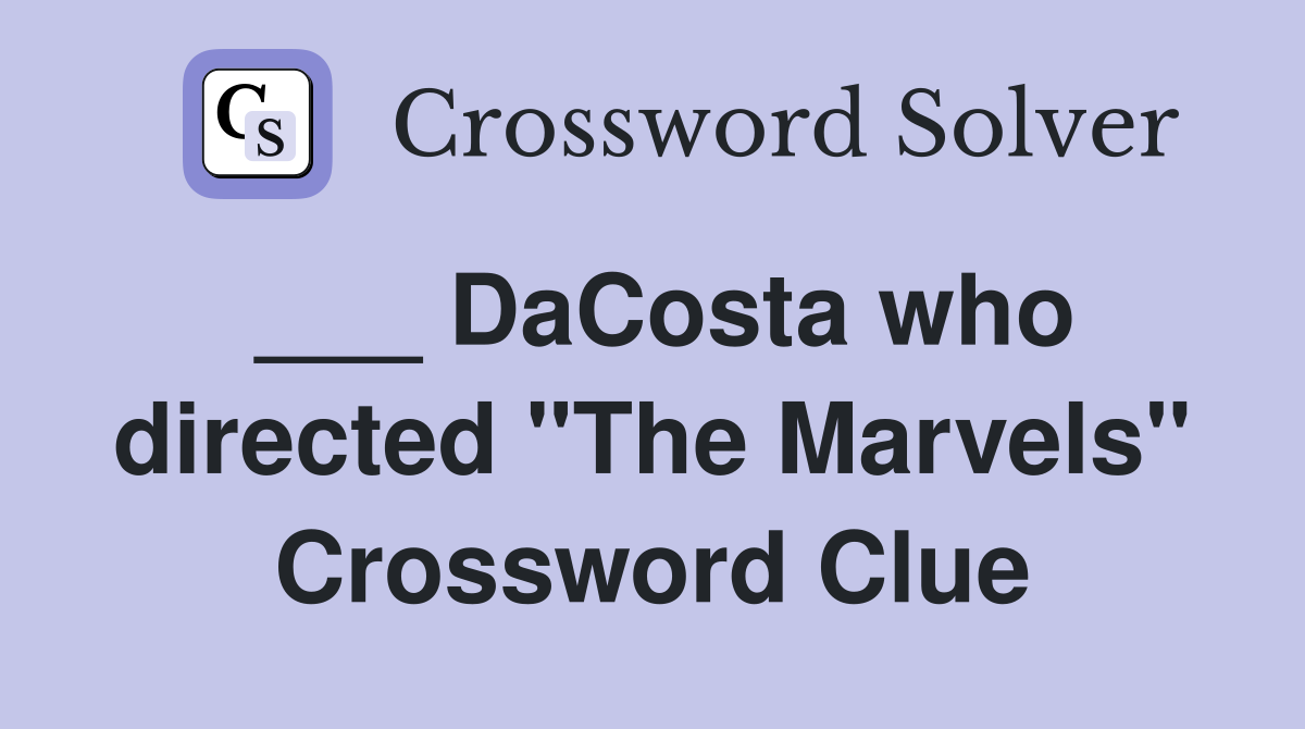 ___ DaCosta who directed "The Marvels" Crossword Clue