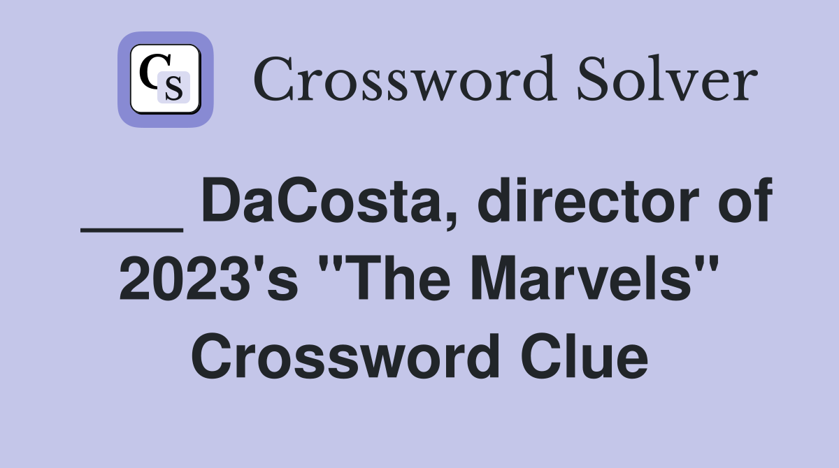 ___ DaCosta, director of 2023's "The Marvels" Crossword Clue
