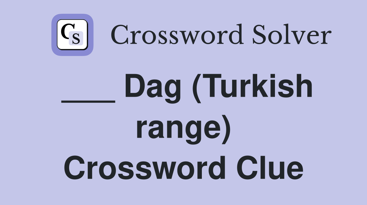 ___ Dag (Turkish range) Crossword Clue