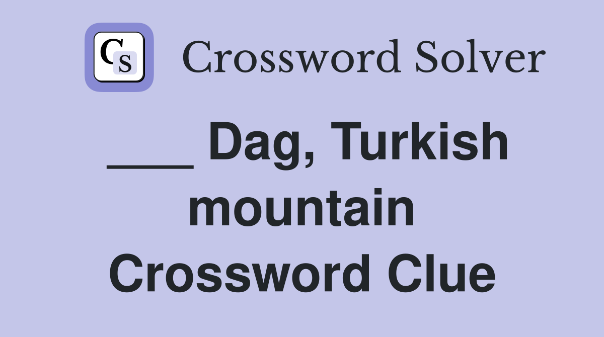 ___ Dag, Turkish mountain Crossword Clue