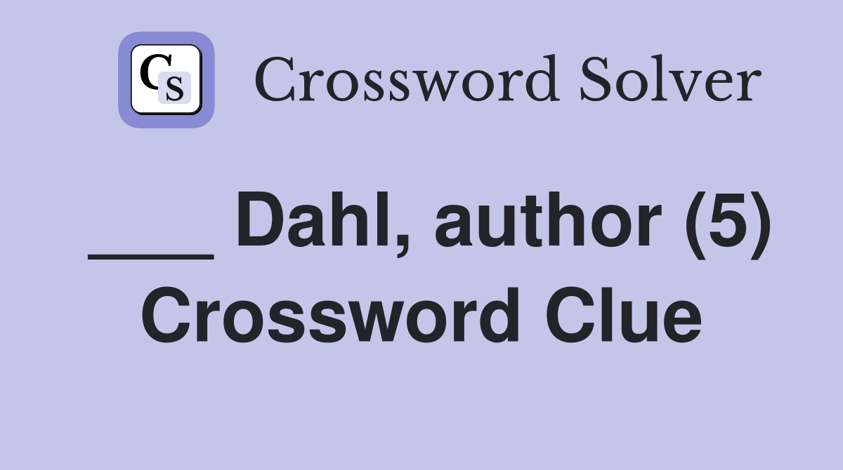 ___ Dahl, author (5) Crossword Clue