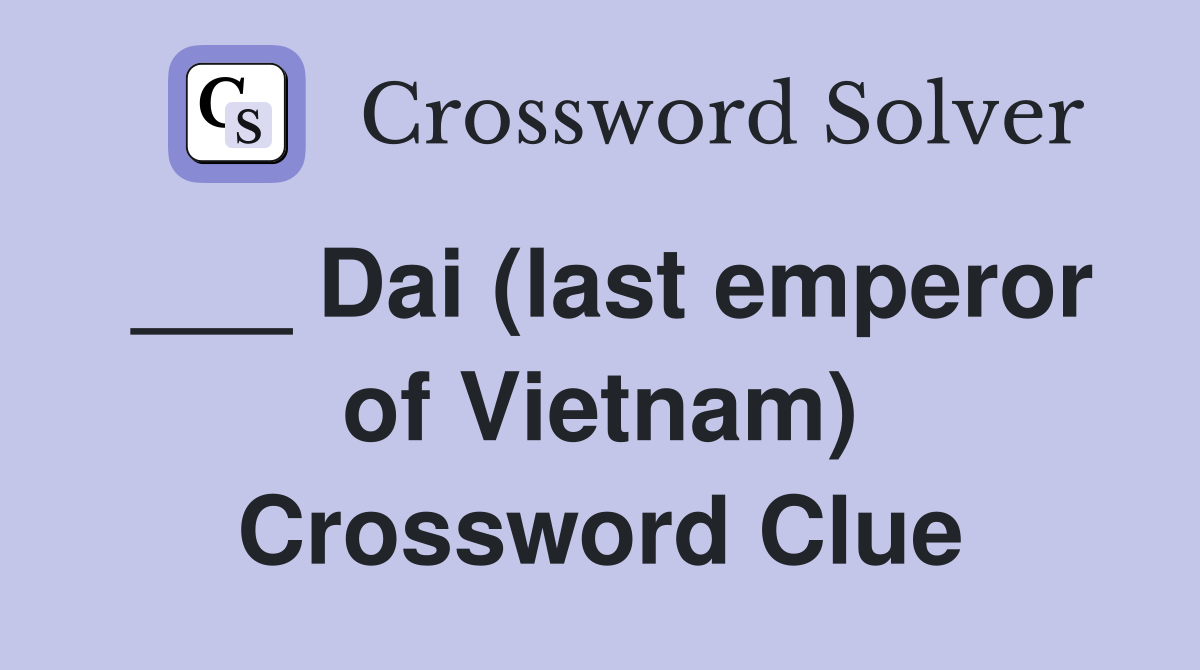 ___ Dai (last emperor of Vietnam) Crossword Clue