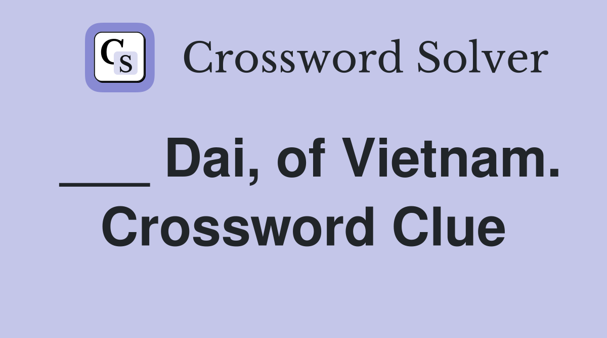 ___ Dai, of Vietnam. Crossword Clue