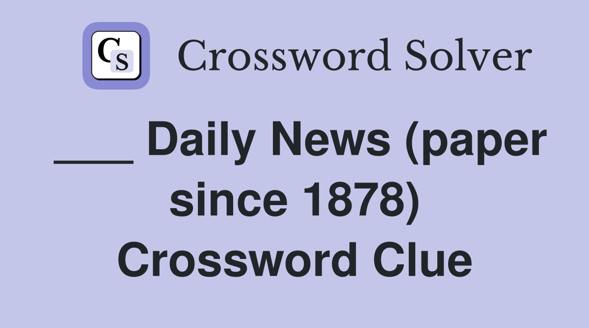 ___ Daily News (paper since 1878) Crossword Clue
