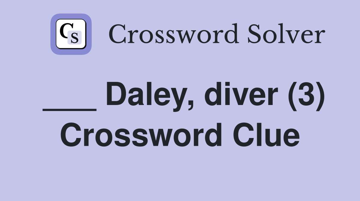 ___ Daley, diver (3) Crossword Clue