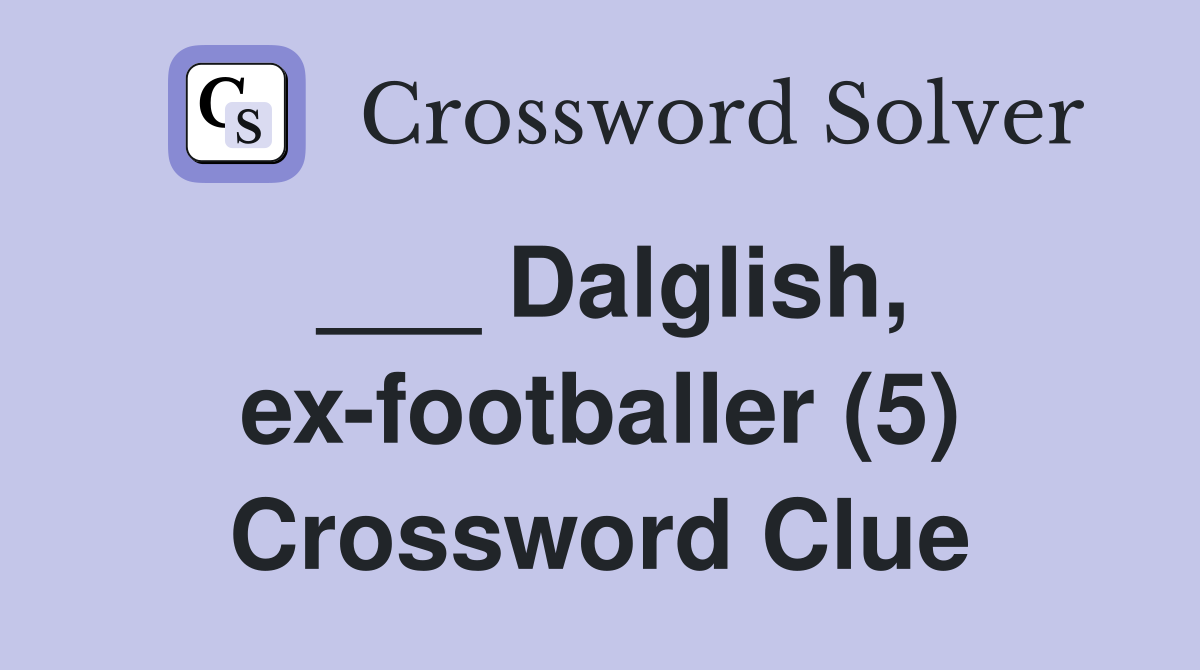 ___ Dalglish, ex-footballer (5) Crossword Clue