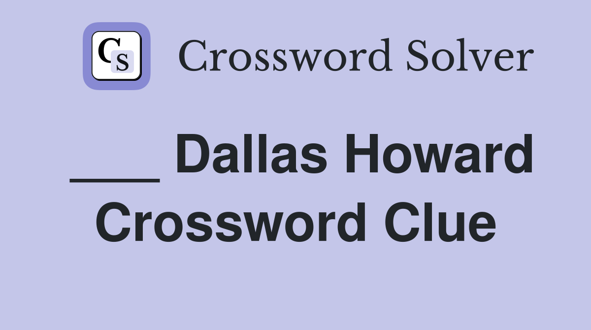 ___ Dallas Howard Crossword Clue