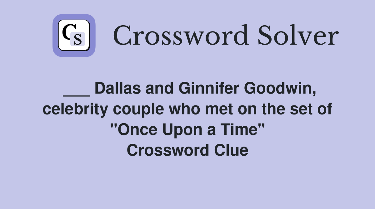 ___ Dallas and Ginnifer Goodwin, celebrity couple who met on the set of "Once Upon a Time" Crossword Clue