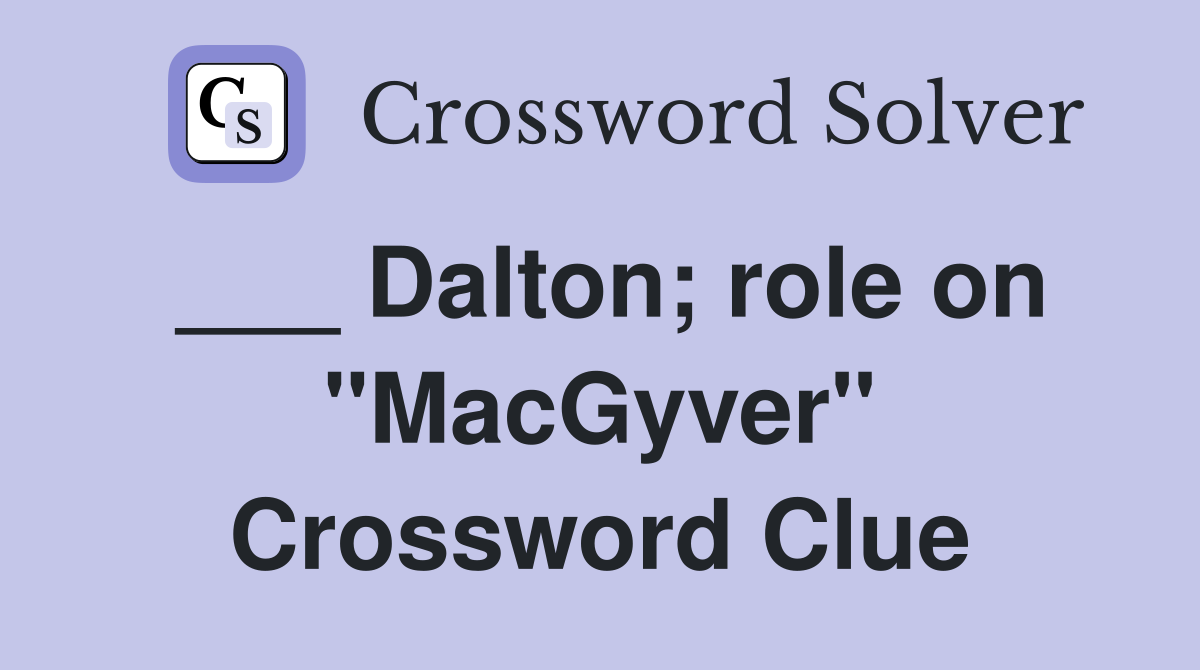 ___ Dalton; role on "MacGyver" Crossword Clue