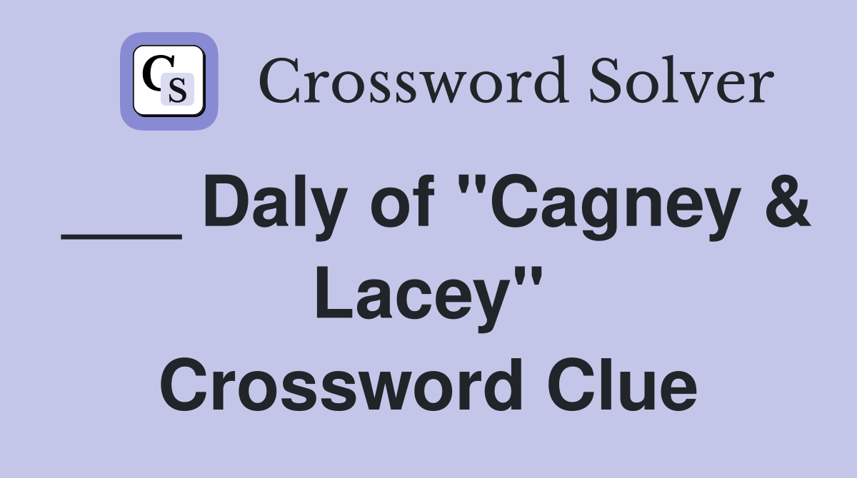 ___ Daly of "Cagney & Lacey" Crossword Clue