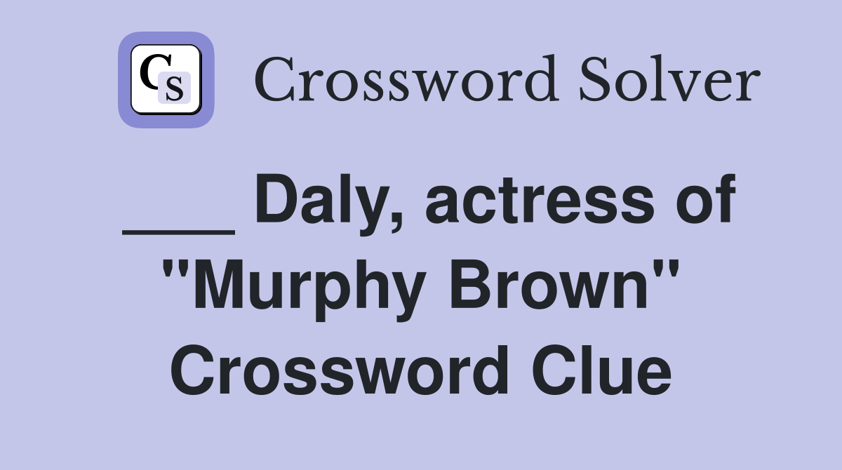 ___ Daly, actress of "Murphy Brown" Crossword Clue