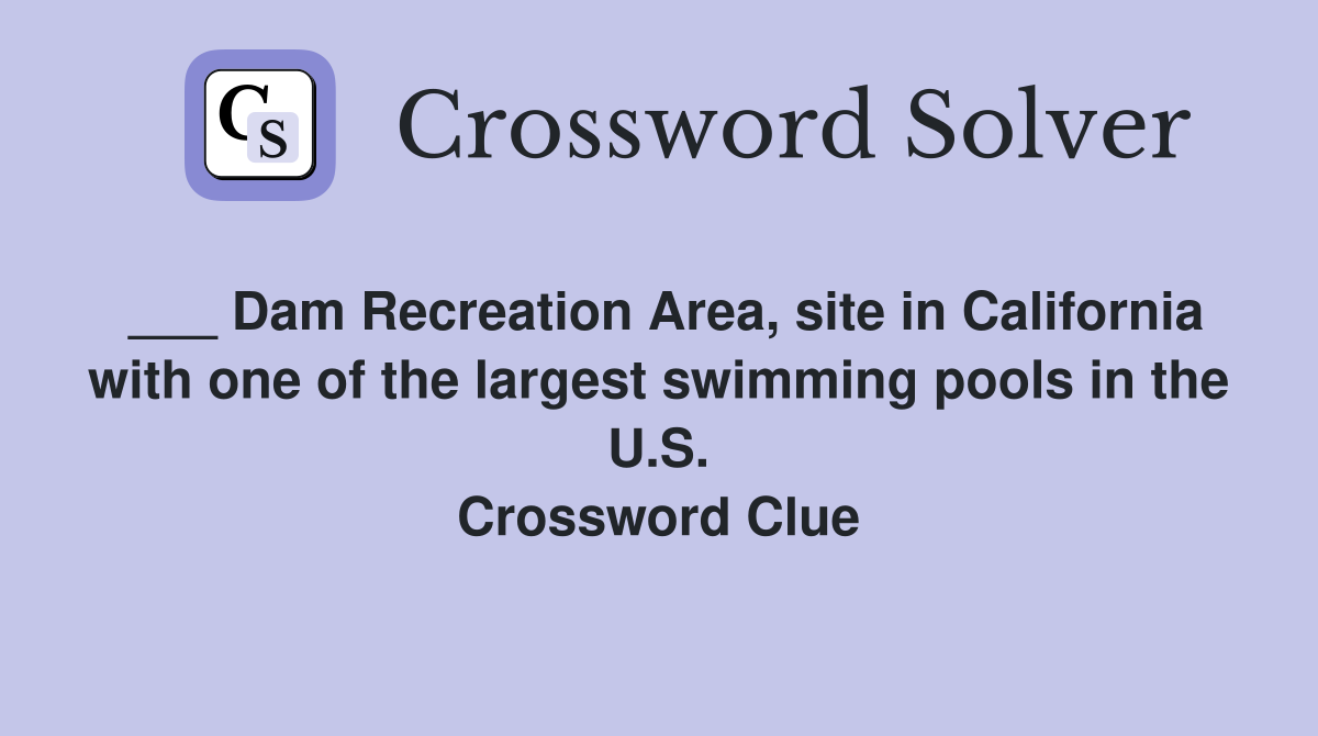 ___ Dam Recreation Area, site in California with one of the largest swimming pools in the U.S. Crossword Clue