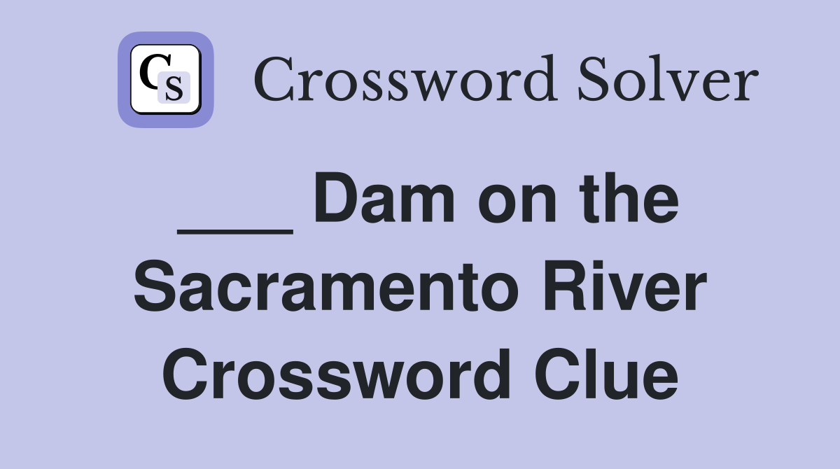 ___ Dam on the Sacramento River Crossword Clue