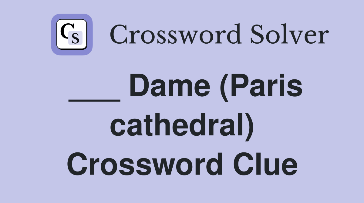 ___ Dame (Paris cathedral) Crossword Clue