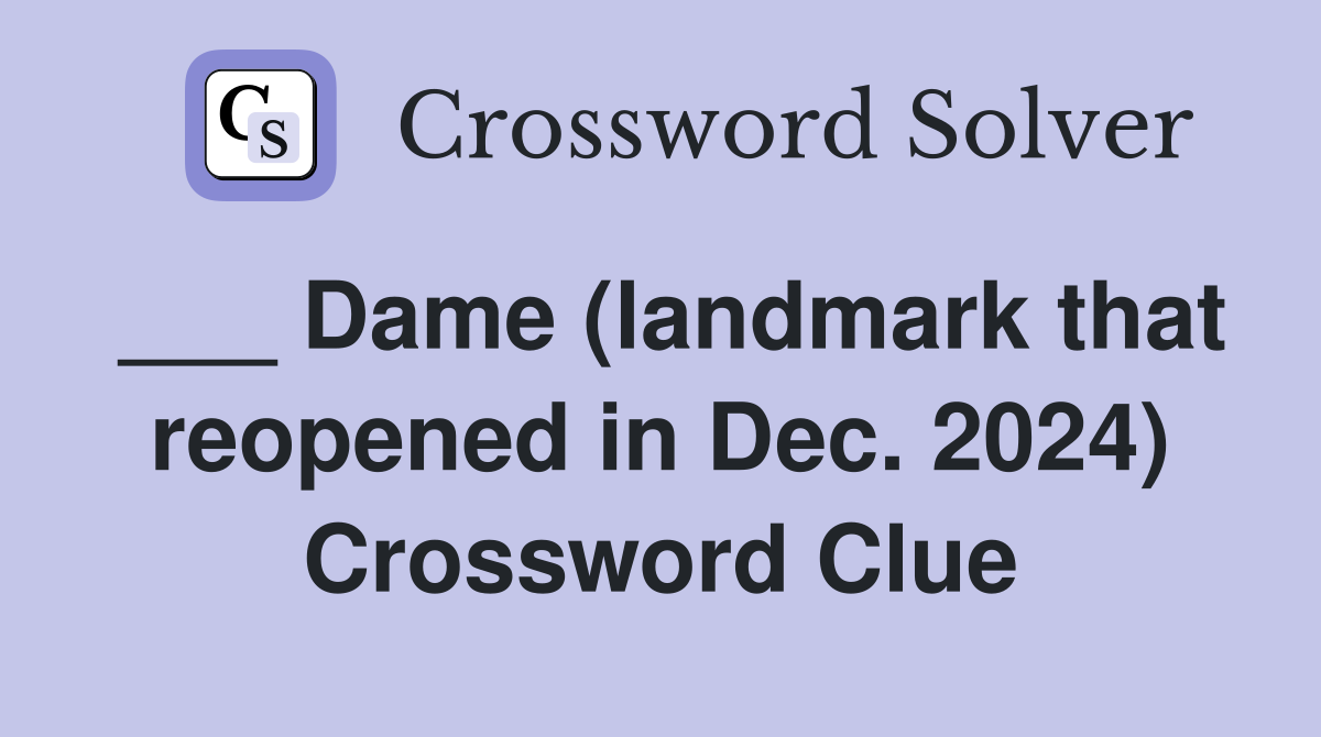 ___ Dame (landmark that reopened in Dec. 2024) Crossword Clue