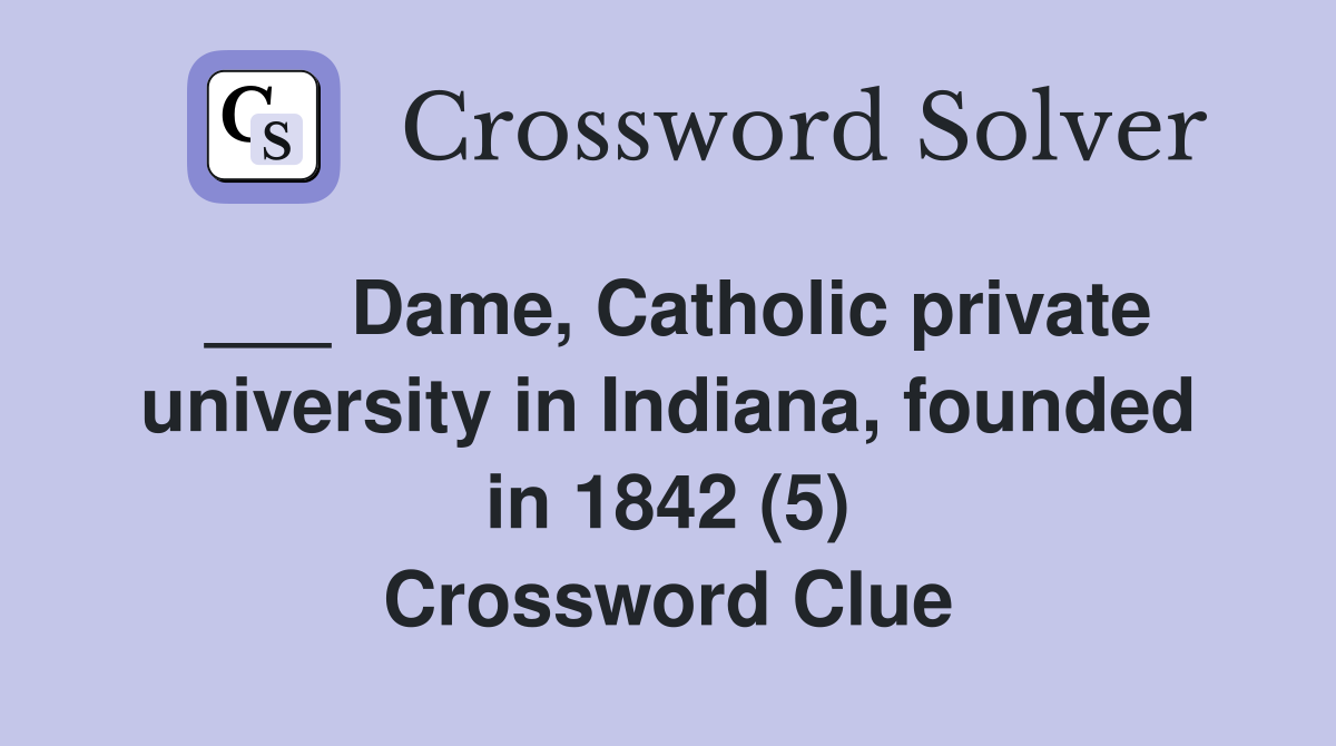 ___ Dame, Catholic private university in Indiana, founded in 1842 (5) Crossword Clue
