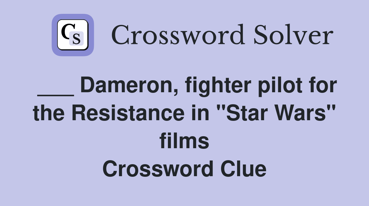 ___ Dameron, fighter pilot for the Resistance in "Star Wars" films Crossword Clue