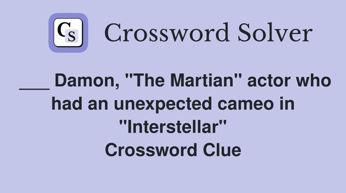 ___ Damon, "The Martian" actor who had an unexpected cameo in "Interstellar" Crossword Clue
