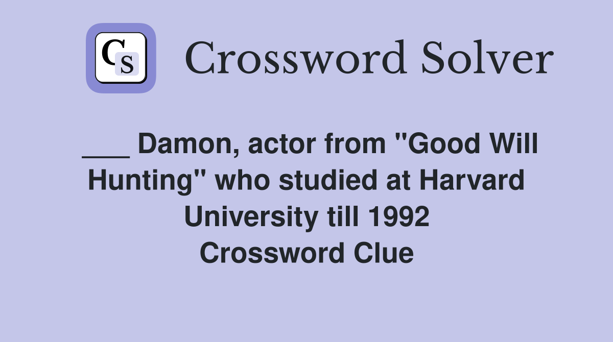 ___ Damon, actor from "Good Will Hunting" who studied at Harvard University till 1992 Crossword Clue