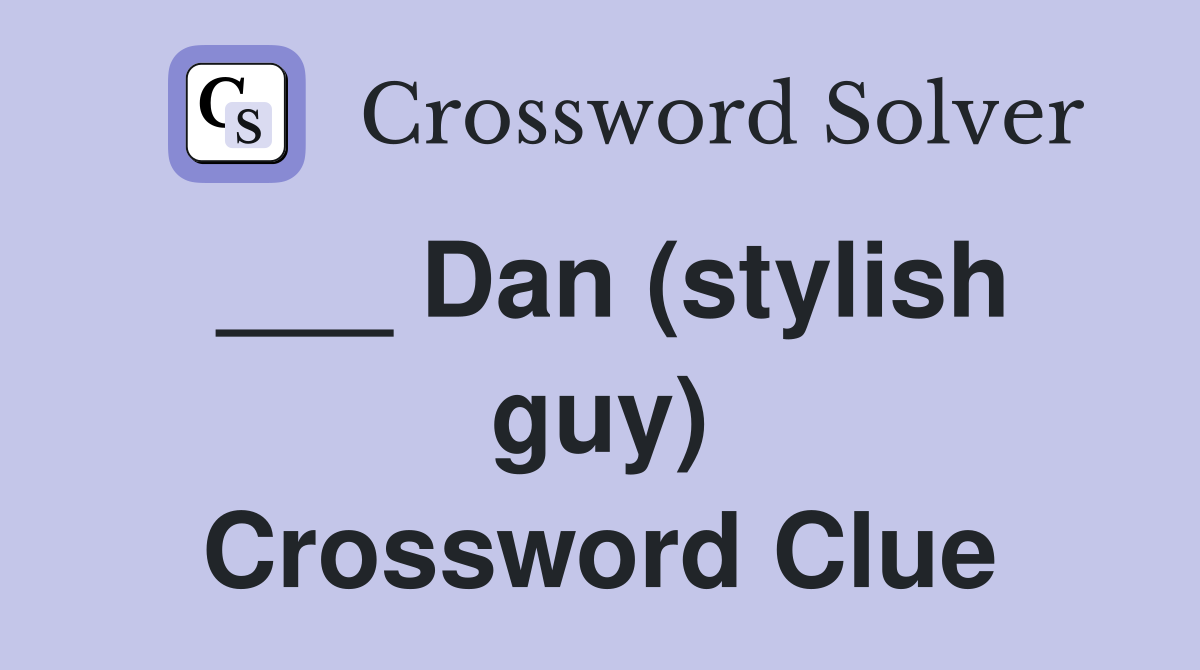 ___ Dan (stylish guy) Crossword Clue