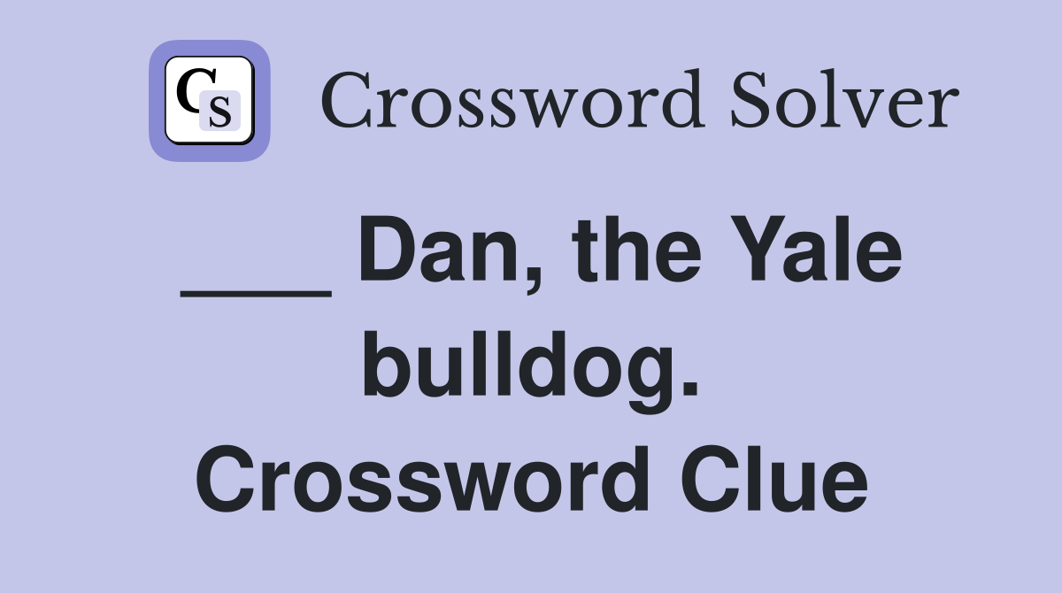 ___ Dan, the Yale bulldog. Crossword Clue