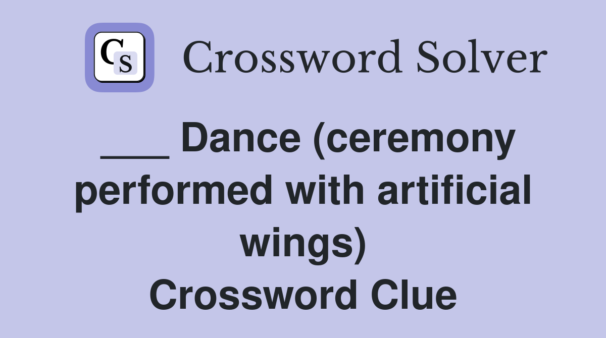 ___ Dance (ceremony performed with artificial wings) Crossword Clue