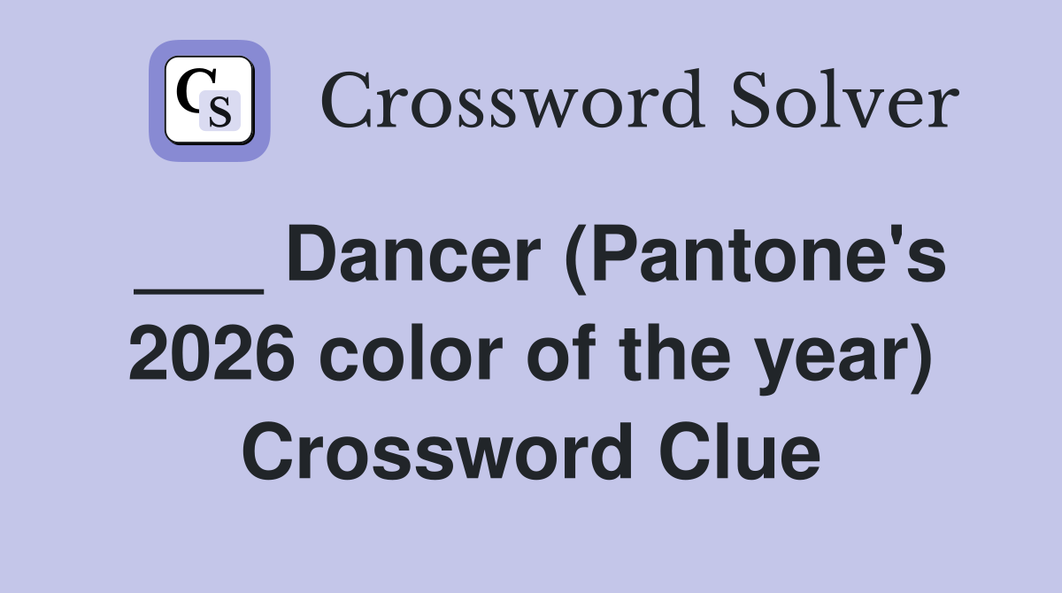 ___ Dancer (Pantone's 2026 color of the year) Crossword Clue